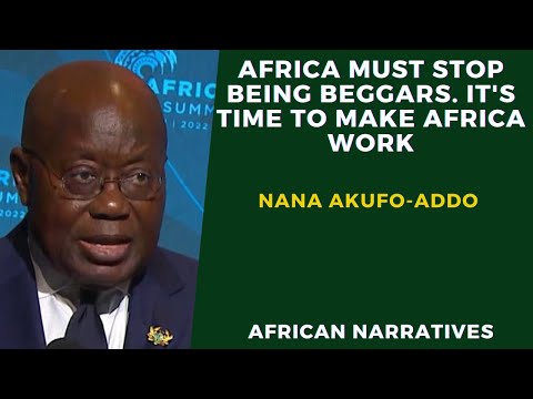 Africa Must Stop Being Beggars | It Is Time To Make Africa Work | President Nana Akufo-Addo