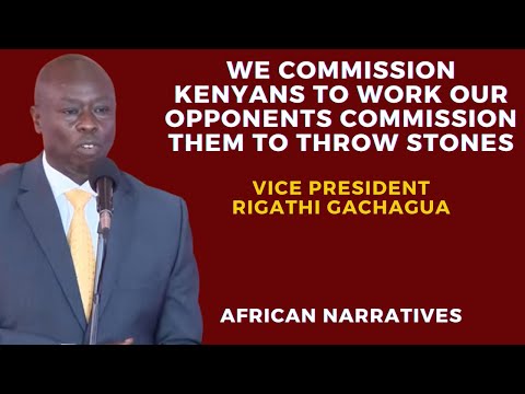 We Commission Kenyans To Work Our Opponents Commission Them To Throw Stones | VP Rigathi Gachagua