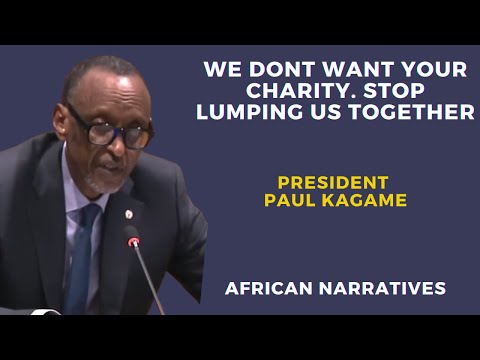 We Don’t Want Your Charity  Stop Lumping Us Together | President Paul Kagame