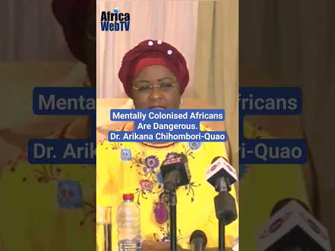 Mentally Colonised Africans Are Dangerous | Dr Arikana Chihombori-Quao