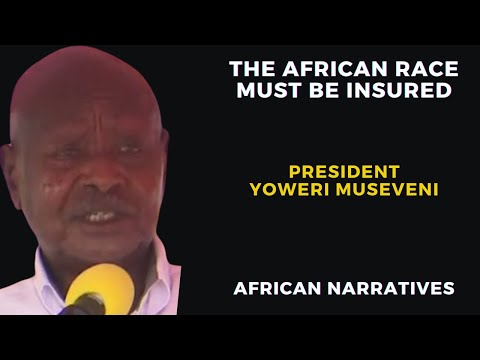 The African Race Must Be Insured | President Yoweri Museveni