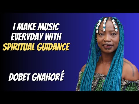 I Make Music Everyday With Spiritual Guidance | Dobet Gnahoré