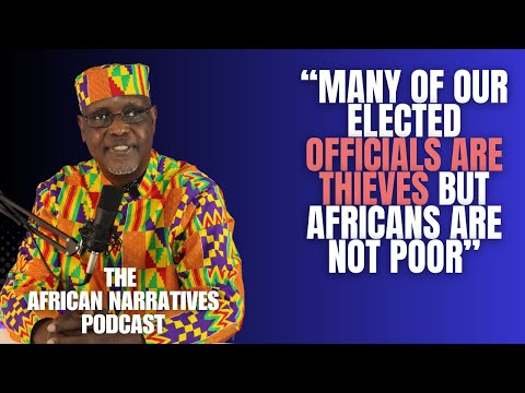 Many Of Our Elected Officials Are Thieves But Africans Are Not Poor | The African Narratives Podcast