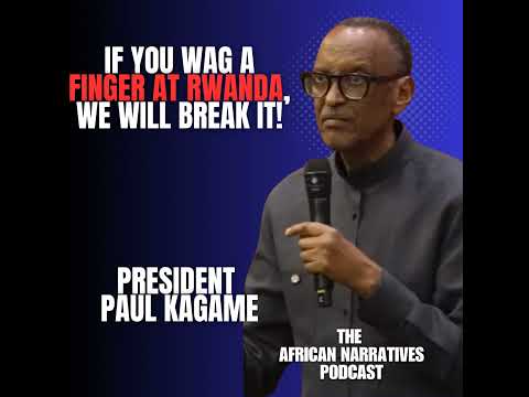 If You Wag A Finger At Rwanda, We Will Break It! | Paul Kagame | The African Narratives Podcast