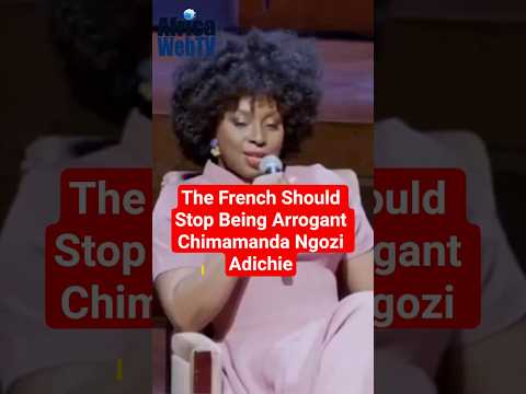 The French Should Stop Being Arrogant | Chimamanda Ngozi Adichie