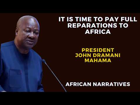 It Is Time To Pay Full Reparations To Africa | President John Dramani Mahama