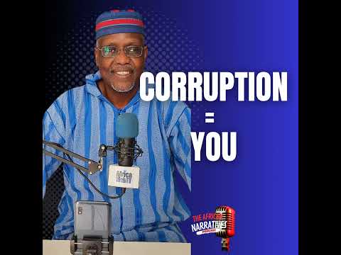 STOP BLAMING GOVERNMENT FOR CORRUPTION! YOU ARE THE PROBLEM! | The African Narratives Podcast